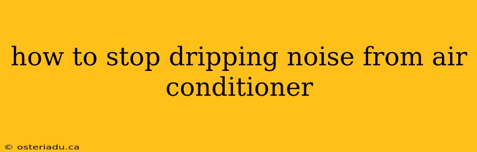 how to stop dripping noise from air conditioner