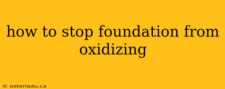 how to stop foundation from oxidizing