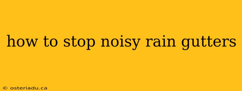 how to stop noisy rain gutters