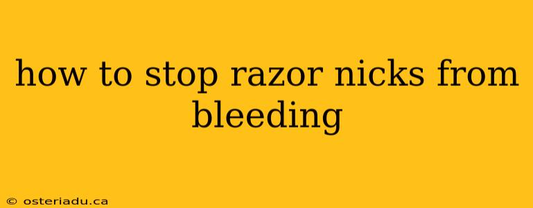 how to stop razor nicks from bleeding