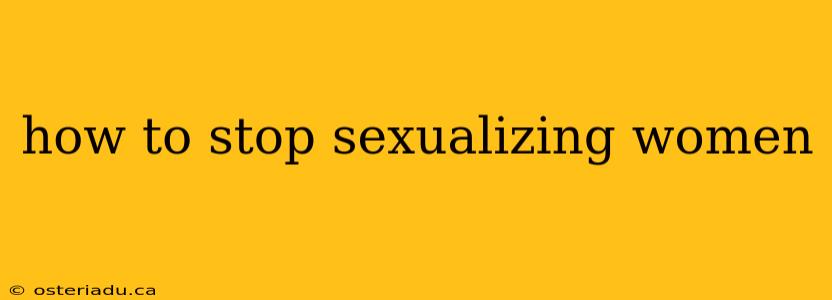 how to stop sexualizing women