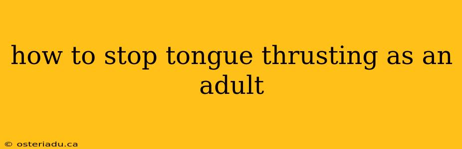 how to stop tongue thrusting as an adult