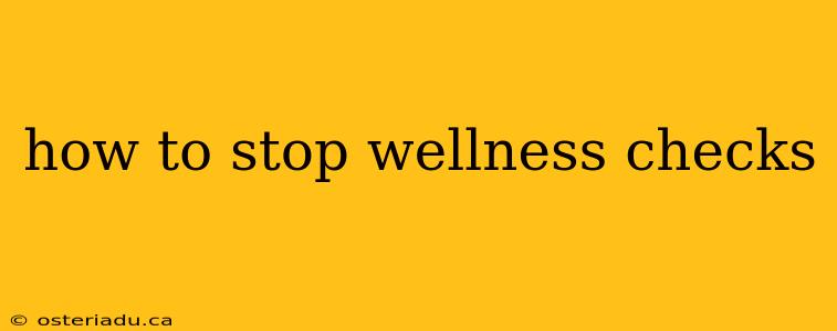 how to stop wellness checks