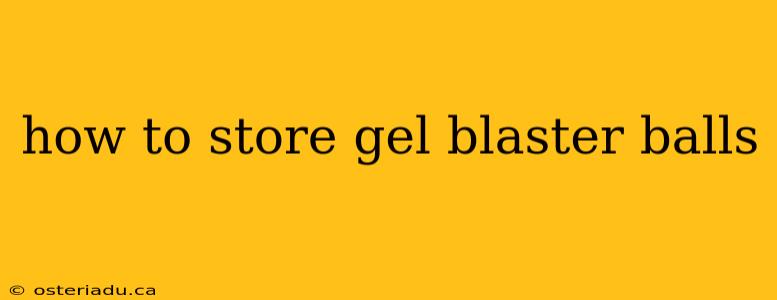 how to store gel blaster balls