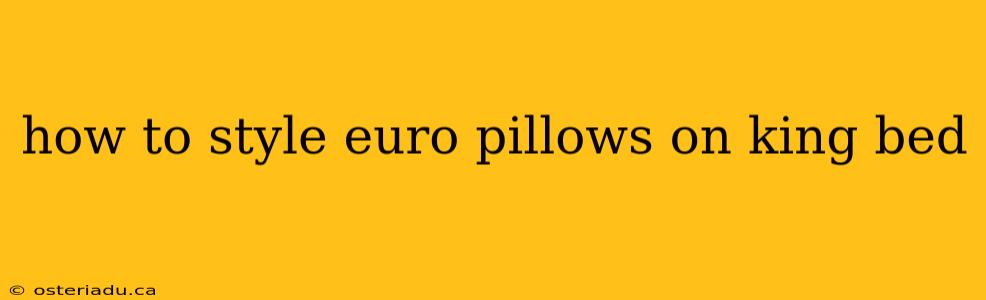 how to style euro pillows on king bed