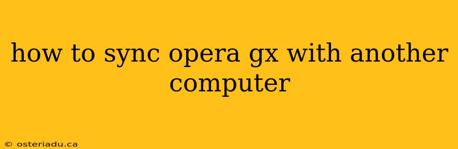 how to sync opera gx with another computer