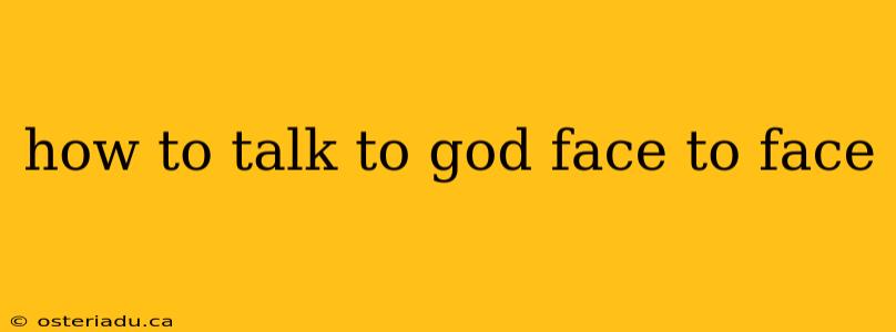 how to talk to god face to face