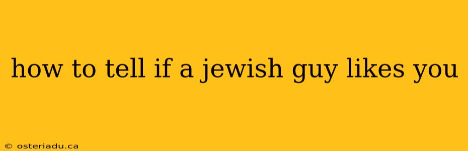 how to tell if a jewish guy likes you