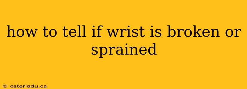 how to tell if wrist is broken or sprained