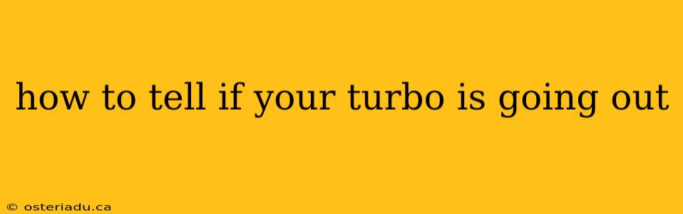 how to tell if your turbo is going out