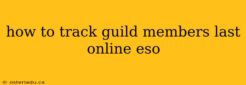 how to track guild members last online eso