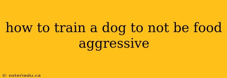 how to train a dog to not be food aggressive