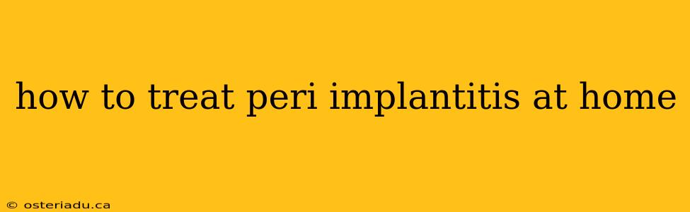 how to treat peri implantitis at home