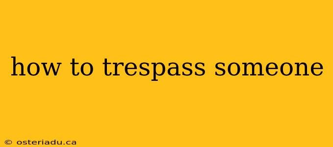 how to trespass someone