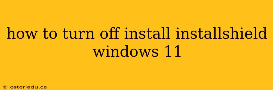 how to turn off install installshield windows 11