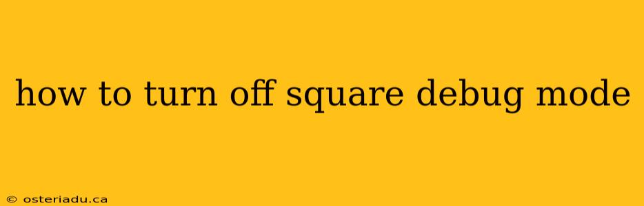 how to turn off square debug mode