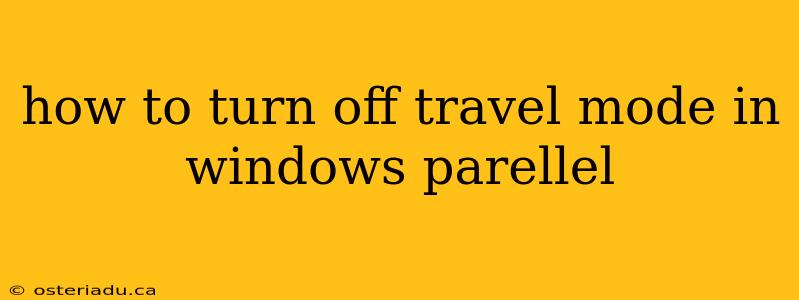 how to turn off travel mode in windows parellel