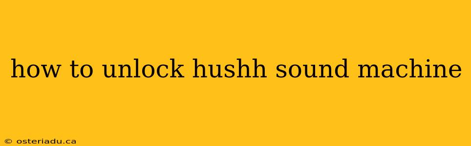 how to unlock hushh sound machine