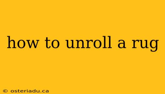 how to unroll a rug