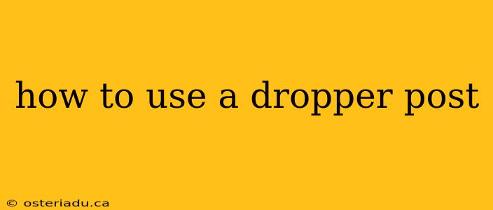 how to use a dropper post