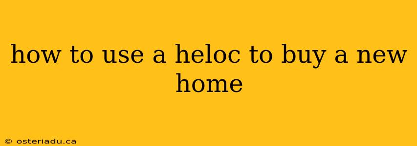 how to use a heloc to buy a new home