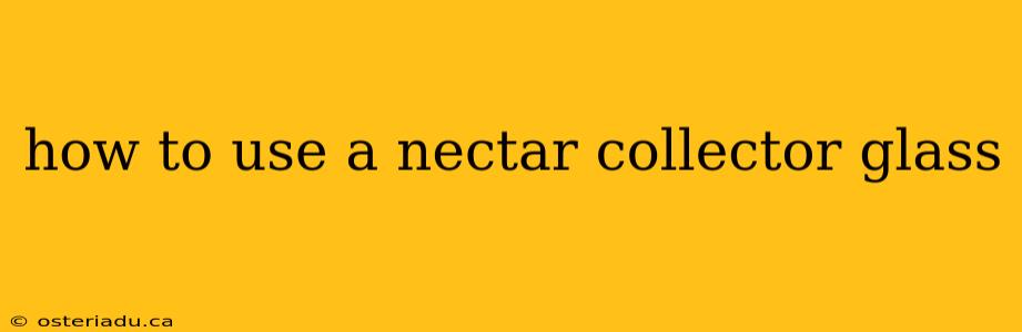 how to use a nectar collector glass