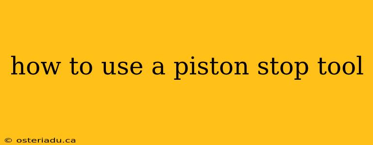 how to use a piston stop tool