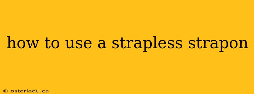 how to use a strapless strapon