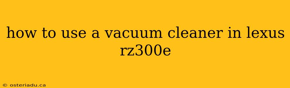 how to use a vacuum cleaner in lexus rz300e