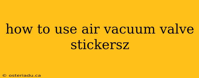 how to use air vacuum valve stickersz