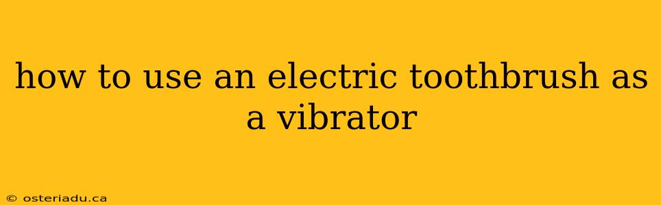 how to use an electric toothbrush as a vibrator