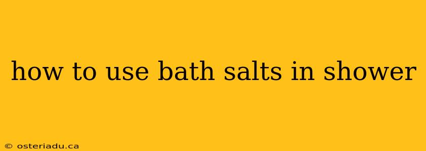 how to use bath salts in shower