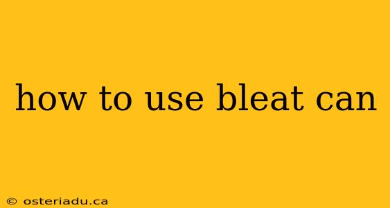 how to use bleat can