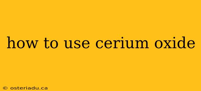 how to use cerium oxide