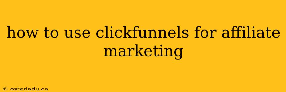 how to use clickfunnels for affiliate marketing