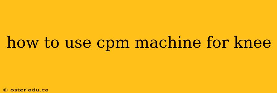 how to use cpm machine for knee