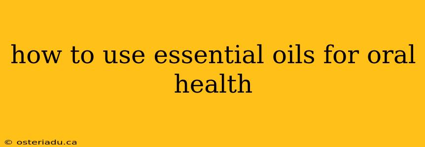 how to use essential oils for oral health