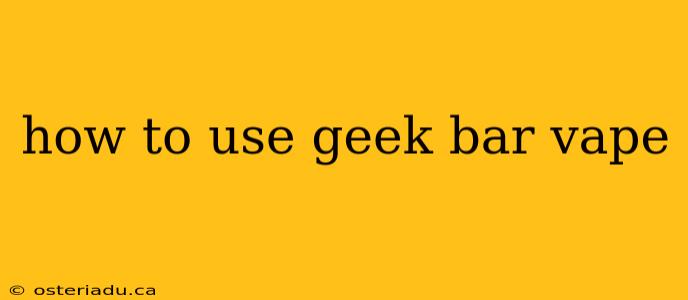 how to use geek bar vape