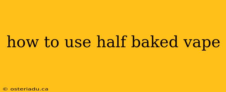 how to use half baked vape