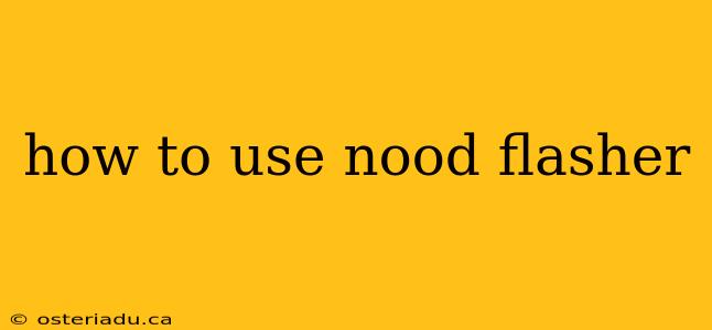 how to use nood flasher