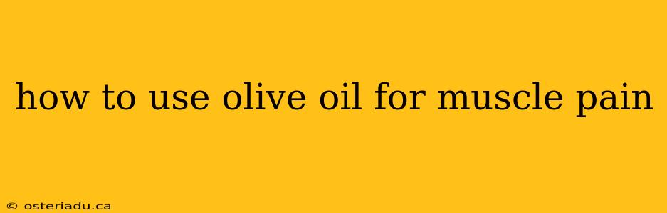 how to use olive oil for muscle pain