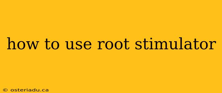 how to use root stimulator