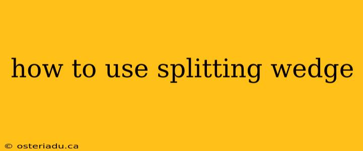 how to use splitting wedge