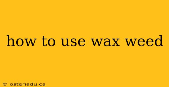 how to use wax weed