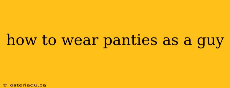 how to wear panties as a guy