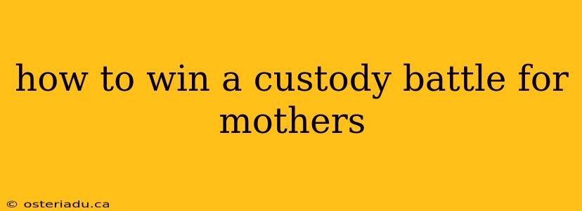 how to win a custody battle for mothers