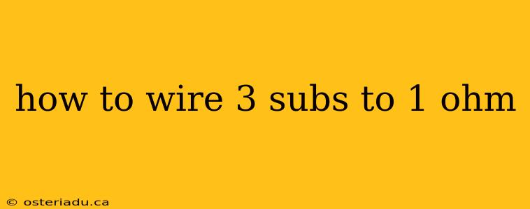 how to wire 3 subs to 1 ohm