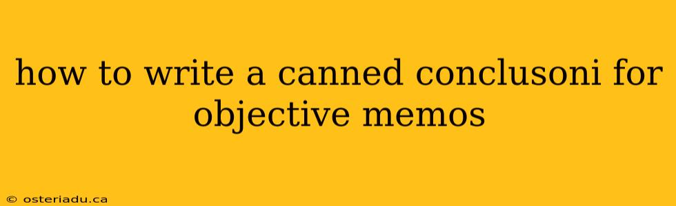 how to write a canned conclusoni for objective memos