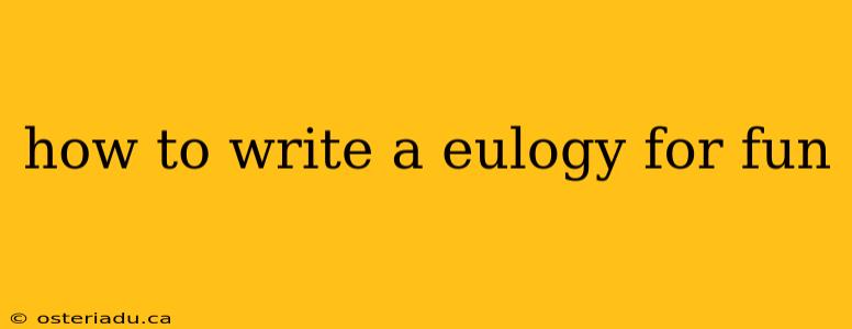 how to write a eulogy for fun