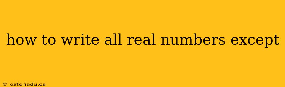 how to write all real numbers except